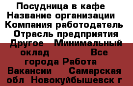 Посудница в кафе › Название организации ­ Компания-работодатель › Отрасль предприятия ­ Другое › Минимальный оклад ­ 14 000 - Все города Работа » Вакансии   . Самарская обл.,Новокуйбышевск г.